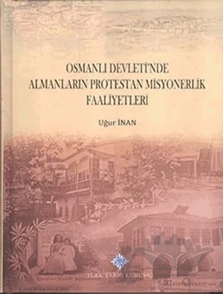 Osmanlı Devleti'nde Almanların Protestan Misyonerlik Faaliyetleri – Uğur İnan – Türk Tarih Kurumu Yayınları kitap kapağı
