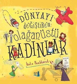 Dünyayı Değiştiren Olağanüstü Kadınlar – Kate Pankhurst – Büyülü Fener Yayınları kitap kapağı