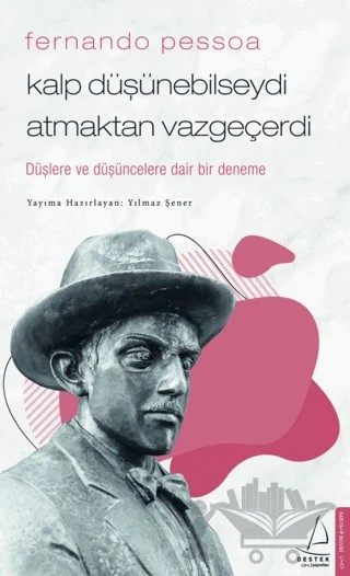Fernando Pessoa - Kalp Düşünebilseydi Atmaktan Vazgeçerdi – Yılmaz Şener – Destek Yayınları kitap kapağı