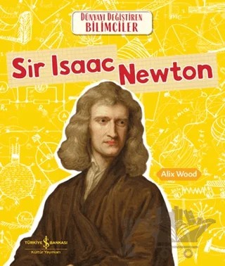 Sir Isaac Newton - Dünyayı Değiştiren Bilimciler – Alix Wood – İş Bankası Kültür Yayınları kitap kapağı