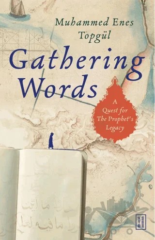 Gathering Words: A Quest For The Prophet’s Legacy – Muhammed Enes Topgül – Ketebe Yayınları kitap kapağı