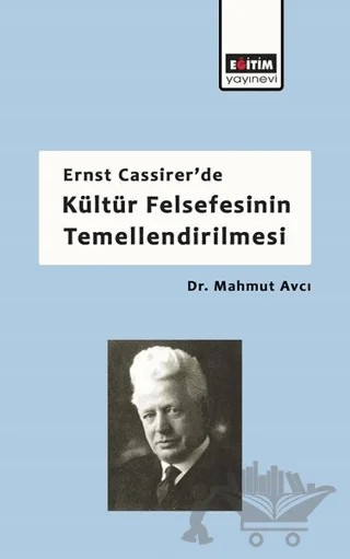 Ernst Cassirer'de Kültür Felsefesinin Temellendirilmesi – Mahmut Avcı – Eğitim Yayınevi - Bilimsel Eserler kitap kapağı
