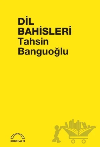 Dil Bahisleri – Tahsin Banguoğlu – Kubbealtı Neşriyatı Yayıncılık kitap kapağı