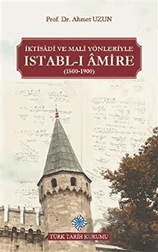 İktisadi ve Mali Yönleriyle Istabl-ı Amire (1500-1900) – Ahmet Uzun – Türk Tarih Kurumu Yayınları kitap kapağı