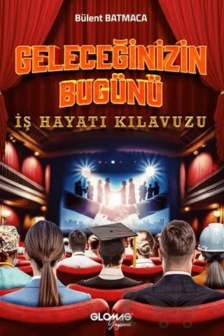 Geleceğinizin Bugünü - İş Hayatı Kılavuzu – Bülent Batmaca – Glomas Yayınevi kitap kapağı