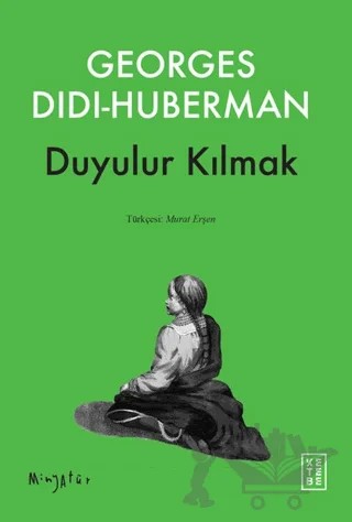 Duyulur Kılmak – Georges Didi-Huberman – Ketebe Yayınları kitap kapağı