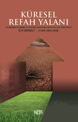 Küresel Refah Yalanı/ Neoliberaller Yoksulluğu ve Sömürüyü Maskelemek İçin Verileri Nasıl Tahrif Ediyor? – Seth Donnelly – Kor Kitap kitap kapağı