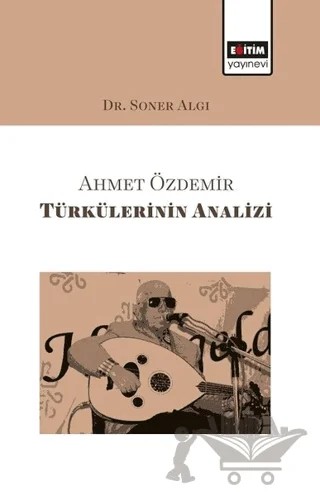 Ahmet Özdemir Türkülerinin Analizi – Soner Algı – Eğitim Yayınevi - Bilimsel Eserler kitap kapağı