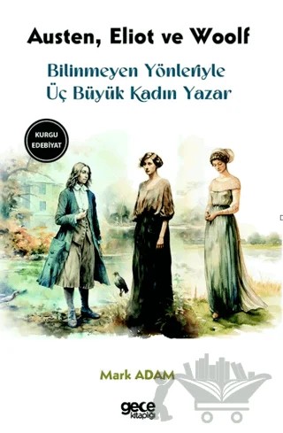 Bilinmeyen Yönleriyle Üç Büyük Kadın Yazar – Jane Austen, George Eliot, Virginia Woolf – Gece Kitaplığı kitap kapağı