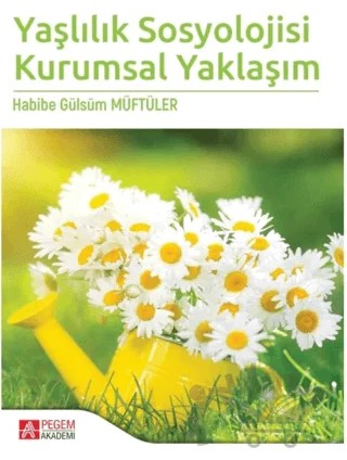 Yaşlılık Sosyolojisi Kurumsal Yaklaşım – Habibe Gülsüm Müftüler – Pegem Akademi Yayıncılık kitap kapağı