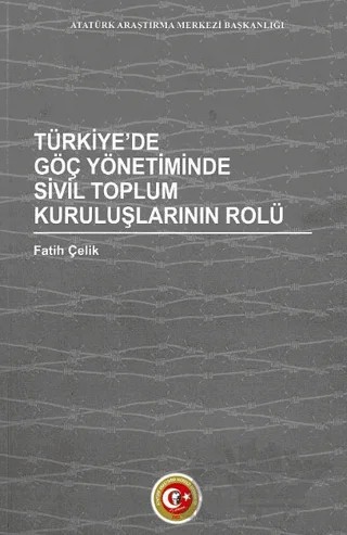 Türkiye'de Göç Yönetiminde Sivil Toplum Kuruluşlarının Rolü – Fatih Çelik – Atatürk Araştırma Merkezi kitap kapağı