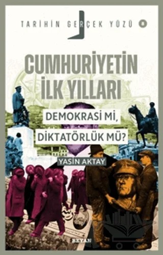 Cumhuriyetin İlk Yılları; Demokrasi mi, Diktatörlük mü? – Yasin Aktay – Beyan Yayınları kitap kapağı
