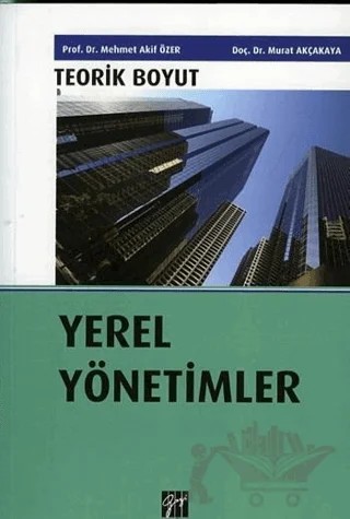 Yerel Yönetimler - Teorik Boyut – Mehmet Akif Özer, Murat Akçakaya – Gazi Kitabevi kitap kapağı