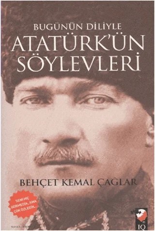 Bugünün Diliyle Atatürk'ün Söylevleri – Behçet Kemal Çağlar – IQ Kültür Sanat Yayıncılık kitap kapağı