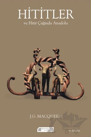 Hititler ve Hitit Çağında Anadolu – J. G. Macqueen – Akıl Çelen Kitaplar kitap kapağı