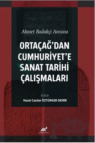 Ahmet Bodakçi Anısına Ortaçağ’dan Cumhuriyet‘e Sanat Tarihi Çalışmaları – Kolektif – Paradigma Akademi Yayınları kitap kapağı