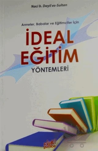 Anneler Babalar ve Eğitimciler İçin İdeal Eğitim Yöntemleri – Naci B. Dayil Es-Sultan – Guraba Yayınları kitap kapağı