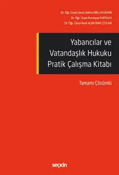 Yabancılar ve Vatandaşlık Hukuku Pratik Çalışma Kitabı Tamamı Çözümlü – Rumeysa Partalcı, Nazlı Albayrak Ceylan, Deniz Defne Kırlı Aydemir – Seçkin Yayıncılık kitap kapağı
