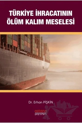 Türkiye İhracatının Ölüm-Kalım Meselesi – Erhan Pişkin – Astana Yayınları kitap kapağı