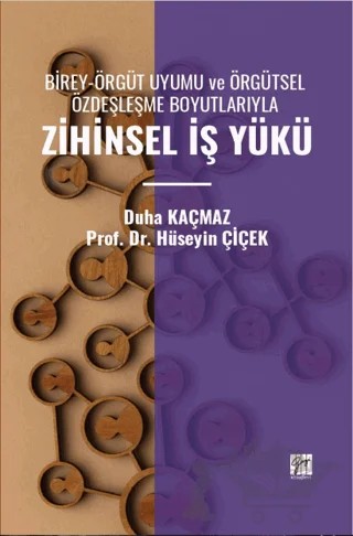Birey-Örgüt Uyumu Ve Örgütsel Özdeşleşme Boyutlarıyla Zihinsel İş Yükü – Duha Kaçmaz, Hüseyin Çiçek – Gazi Kitabevi kitap kapağı