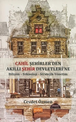 Cahil Şehirler’den Akıllı Şehir Devletlerine: Bilişim-Teknoloji-Stratejik Yönetim – Cevdet Özmen – Nobel Bilimsel Eserler kitap kapağı