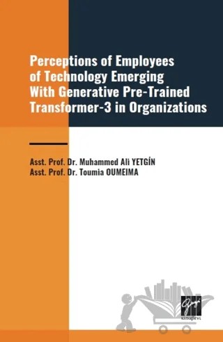 Perceptions of Employees of Technology Emerging With Generative Pre-Trained Transformer-3 in Organization – Muhammed Ali Yetgin, Toumia Oumeima – Gazi Kitabevi kitap kapağı