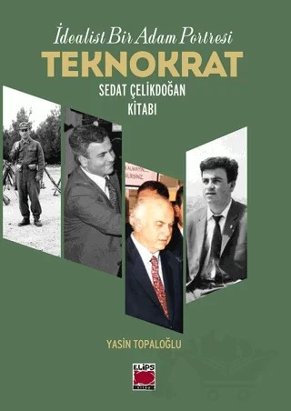 İdealist Bir Adam Portresi Teknokrat Sedat Çelikdoğan Kitabı – Yasin Topaloğlu – Elips Kitap kitap kapağı