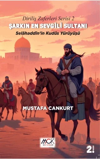 Diriliş Zaferleri Serisi 2 - Şarkın En Sevgili Sultanı Selahaddin’in Kudüs Yürüyüşü – Mustafa Cankurt – MCK Yayınları kitap kapağı
