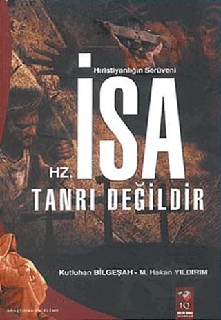 Hz. İsa Tanrı Değildir – Kutluhan Bilgeşah, M. Hakan Yıldırım – IQ Kültür Sanat Yayıncılık kitap kapağı