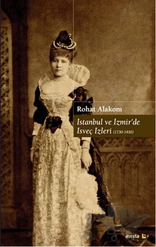 İstanbul ve İzmir'de İsveç İzleri (1730 - 1930) – Rohat Alakom – Avesta Yayınları kitap kapağı
