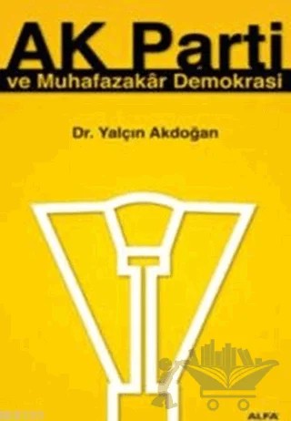 Ak Parti ve Muhafazakar Demokrasi – Yalçın Akdoğan – Alfa Yayınları kitap kapağı