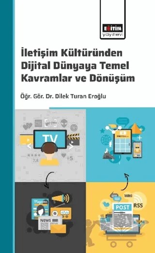 İletişim Kültüründen Dijital Dünyaya: Temel Kavramlar ve Dönüşüm – Dilek Turan Eroğlu – Eğitim Yayınevi - Bilimsel Eserler kitap kapağı