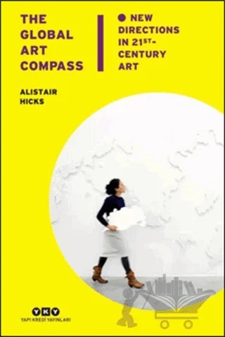 The Global Art Compass - New Directions In 21 st. Century Art – Alistair Hicks – Yapı Kredi Yayınları kitap kapağı