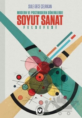 Modern ve Postmodern Dönemlerde Soyut Sanat Felsefesi – Şule Gece Çelikkan – Cem Yayınevi kitap kapağı