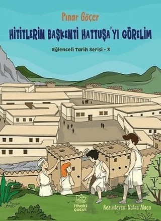 Hititlerin Başkenti Hattuşa'yı Görelim - Eğlenceli Tarih Serisi 3 – Pınar Göçer – İthaki Çocuk Yayınları kitap kapağı