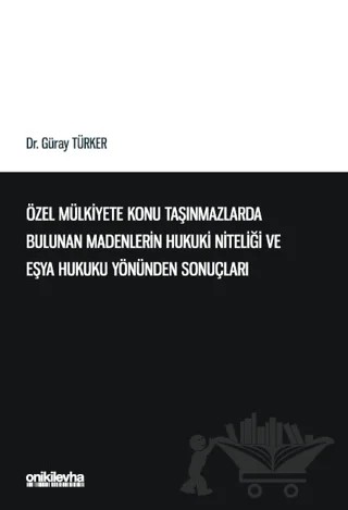 Özel Mülkiyete Konu Taşınmazlarda Bulunan Madenlerin Hukuki Niteliği ve Eşya Hukuku Yönünden Sonuçları – Güray Türker – On İki Levha Yayınları kitap kapağı