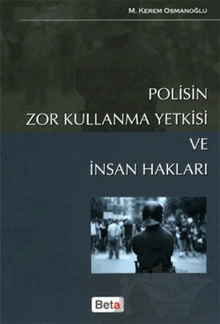 Polisin Zor Kullanma Yetkisi ve İnsan Hakları – M. Kerem Osmanoğlu – Beta Yayınevi kitap kapağı