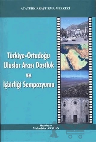 Türkiye-Ortadoğu Uluslar Arası Dostluk ve İşbirliği Sempozyumu – Mukaddes Arslan – Atatürk Araştırma Merkezi kitap kapağı