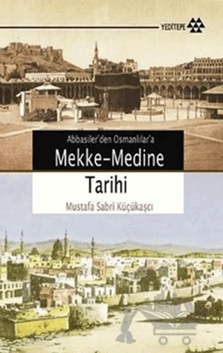 Abbasiler'den Osmanlılar'a Mekke-Medine Tarihi – Mustafa Sabri Küçükaşçı – Yeditepe Yayınevi kitap kapağı