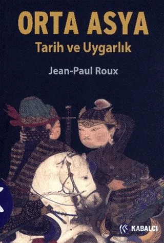 Orta Asya – Jean Paul Roux – Kabalcı Yayınevi kitap kapağı