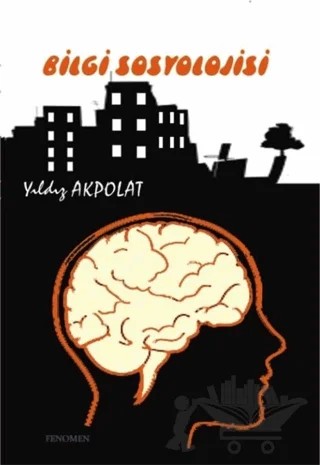 Bilgi Sosyolojisi – Yıldız Akpolat – Fenomen Yayıncılık kitap kapağı