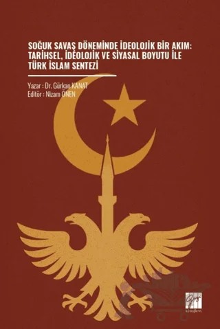 Soğuk Savaş Döneminde İdeolojik Bir Akım: Tarihsel, İdeolojik ve Siyasal Boyutu İle Türk İslam Sentezi – Gürkan Kanat – Gazi Kitabevi kitap kapağı