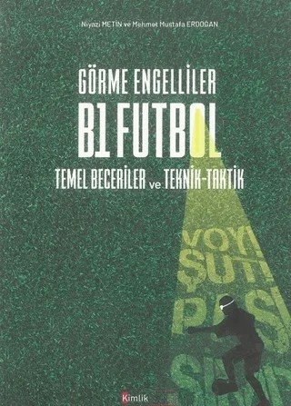 Görme Engelliler B1 Futbol Temel Beceriler ve Teknik-Taktik – Kürşat Efe – Kimlik Yayınları kitap kapağı