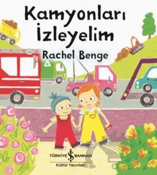Kamyonları İzleyelim – Rachel Benge – İş Bankası Kültür Yayınları kitap kapağı
