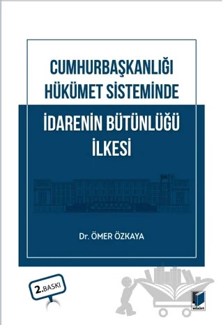 Cumhurbaşkanlığı Hükümet Sisteminde İdarenin Bütünlüğü İlkesi – Ömer Özkaya – Adalet Yayınevi kitap kapağı