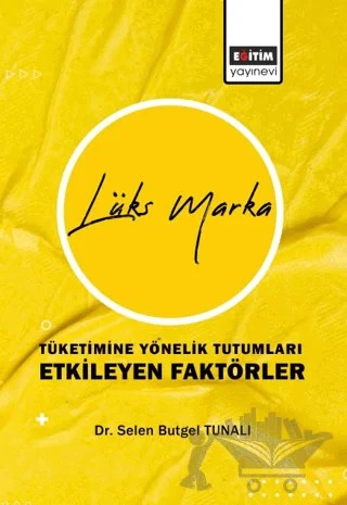Lüks Marka Tüketimine Yönelik Tutumları Etkileyen Faktörler – Selen Butgel Tunalı – Eğitim Yayınevi - Bilimsel Eserler kitap kapağı