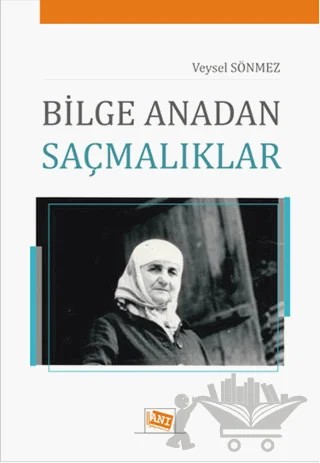 Bilge Anadan Saçmalıklar – Veysel Sönmez – Anı Yayıncılık kitap kapağı