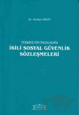 Türkiye’nin İmzaladığı İkili Sosyal Güvenlik Sözleşmeleri – Hediye Ergin – Legal Yayıncılık kitap kapağı