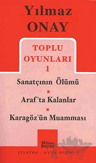 Toplu Oyunları 1 Sanatçının Ölümü / Araf’ta Kalanlar / Karagöz’ün Muamması – Yılmaz Onay – Mitos Boyut Yayınları kitap kapağı