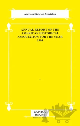 Annual Report of the American Historical Association for the Year 1904 – American Historical Association – Capitol Books kitap kapağı